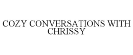 COZY CONVERSATIONS WITH CHRISSY trademark