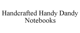 HANDCRAFTED HANDY DANDY NOTEBOOKS trademark