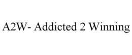 A2W- ADDICTED 2 WINNING trademark