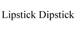 LIPSTICK DIPSTICK trademark