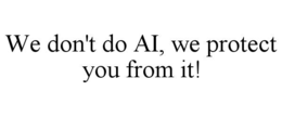 WE DON'T DO AI, WE PROTECT YOU FROM IT! trademark
