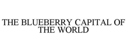 THE BLUEBERRY CAPITAL OF THE WORLD trademark