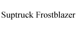 SUPTRUCK FROSTBLAZER trademark