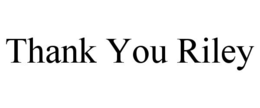 THANK YOU RILEY trademark