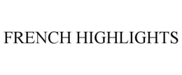 FRENCH HIGHLIGHTS trademark