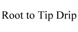 ROOT TO TIP DRIP trademark