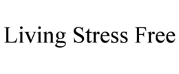 LIVING STRESS FREE trademark