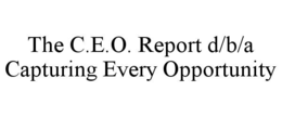 THE C.E.O. REPORT D/B/A CAPTURING EVERY OPPORTUNITY trademark