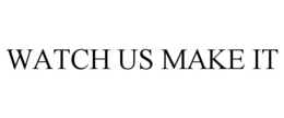 WATCH US MAKE IT trademark
