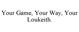 YOUR GAME, YOUR WAY, YOUR LOUKEITH. trademark