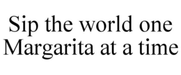 SIP THE WORLD ONE MARGARITA AT A TIME trademark