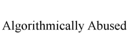 ALGORITHMICALLY ABUSED trademark
