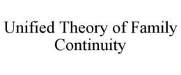 UNIFIED THEORY OF FAMILY CONTINUITY trademark