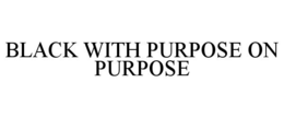BLACK WITH PURPOSE ON PURPOSE trademark