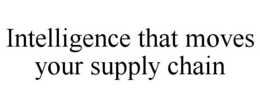 INTELLIGENCE THAT MOVES YOUR SUPPLY CHAIN trademark