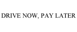 DRIVE NOW, PAY LATER trademark