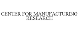 CENTER FOR MANUFACTURING RESEARCH trademark