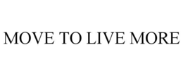 MOVE TO LIVE MORE trademark