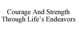 COURAGE AND STRENGTH THROUGH LIFE’S ENDEAVORS trademark