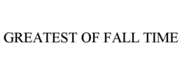 GREATEST OF FALL TIME trademark