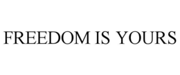 FREEDOM IS YOURS trademark