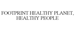FOOTPRINT HEALTHY PLANET, HEALTHY PEOPLE trademark