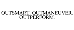OUTSMART. OUTMANEUVER. OUTPERFORM. trademark