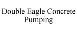 DOUBLE EAGLE CONCRETE PUMPING trademark