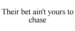 THEIR BET AIN'T YOURS TO CHASE trademark