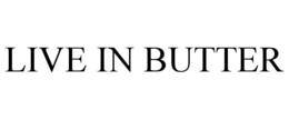 LIVE IN BUTTER trademark