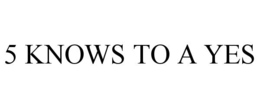 5 KNOWS TO A YES trademark