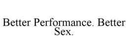 BETTER PERFORMANCE. BETTER SEX. trademark
