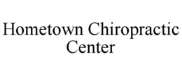 HOMETOWN CHIROPRACTIC CENTER trademark