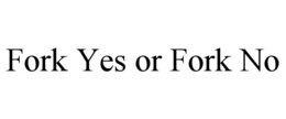 FORK YES OR FORK NO trademark