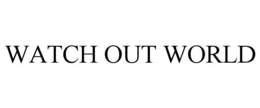 WATCH OUT WORLD trademark