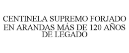 CENTINELA SUPREMO FORJADO EN ARANDAS MÁS DE 120 AÑOS DE LEGADO trademark