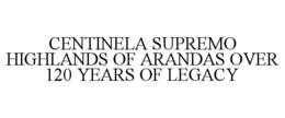 CENTINELA SUPREMO HIGHLANDS OF ARANDAS OVER 120 YEARS OF LEGACY trademark
