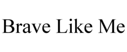 BRAVE LIKE ME trademark