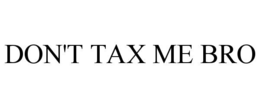 DON'T TAX ME BRO trademark