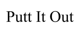 PUTT IT OUT trademark