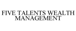 FIVE TALENTS WEALTH MANAGEMENT trademark