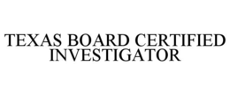 TEXAS BOARD CERTIFIED INVESTIGATOR trademark
