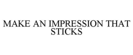 MAKE AN IMPRESSION THAT STICKS trademark