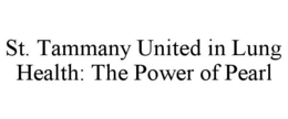 ST. TAMMANY UNITED IN LUNG HEALTH: THE POWER OF PEARL trademark