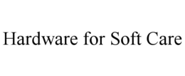 HARDWARE FOR SOFT CARE trademark