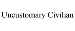 UNCUSTOMARY CIVILIAN trademark