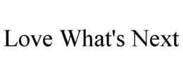 LOVE WHAT'S NEXT trademark
