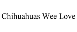 CHIHUAHUAS WEE LOVE trademark