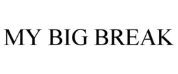MY BIG BREAK trademark