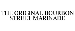 THE ORIGINAL BOURBON STREET MARINADE trademark